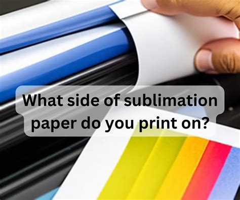 Which Side to Print on Sublimation Paper: A Detailed Discussion